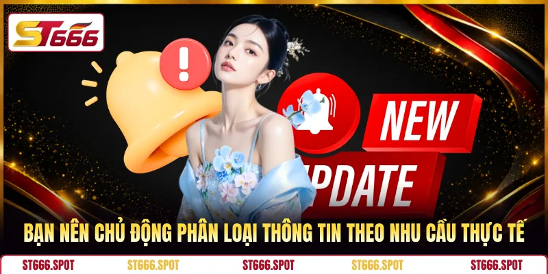 Bạn nên chủ động phân loại thông tin theo nhu cầu thực tế 