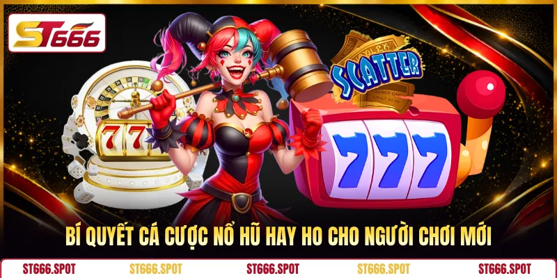 Bí quyết cá cược nổ hũ hay ho cho người chơi mới