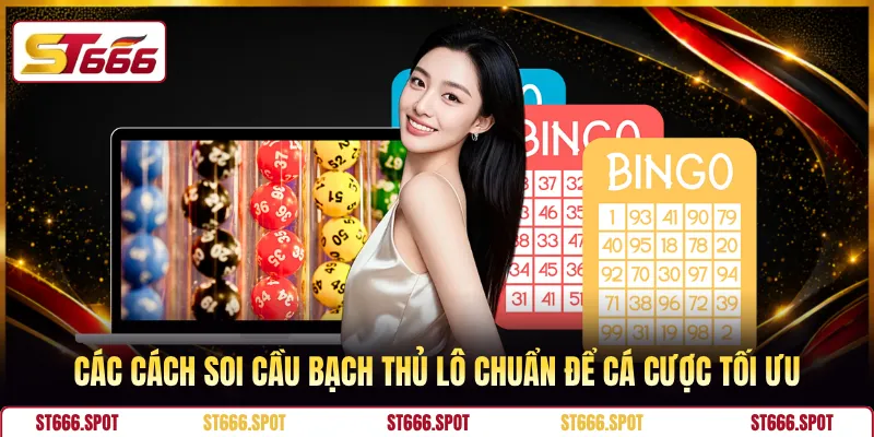 Các cách soi cầu bạch thủ lô chuẩn để cá cược tối ưu
