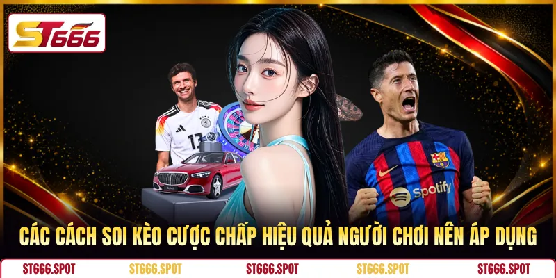 Các cách soi kèo cược chấp hiệu quả người chơi nên áp dụng