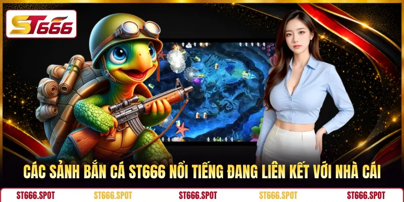 Các sảnh bắn cá ST666 nổi tiếng đang liên kết với nhà cái 
