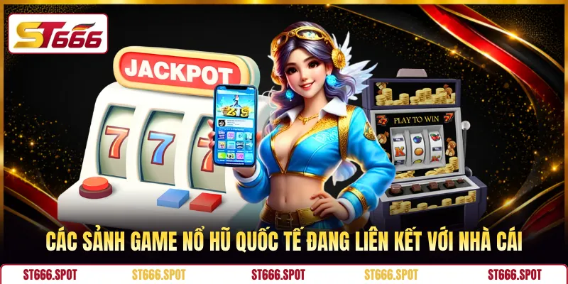 Các sảnh game nổ hũ quốc tế đang liên kết với nhà cái