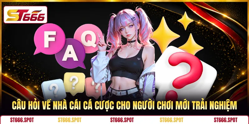 Câu hỏi về nhà cái cá cược cho người chơi mới trải nghiệm