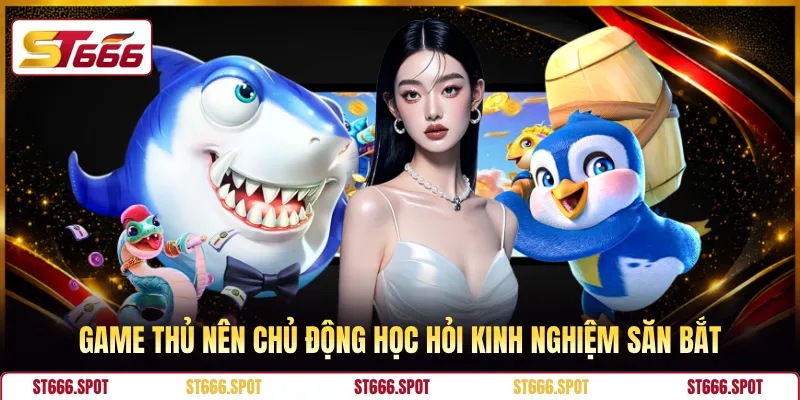 Game thủ nên chủ động học hỏi kinh nghiệm săn bắt