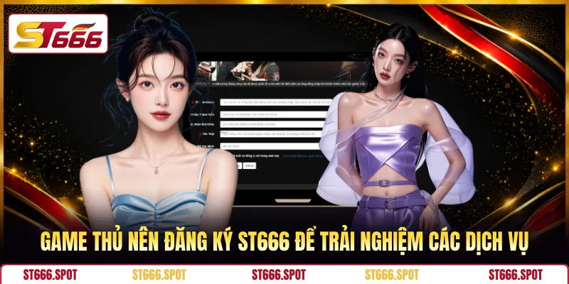 Game thủ nên Đăng ký ST666 để trải nghiệm các dịch vụ