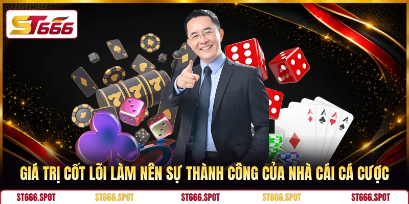 Giá trị cốt lõi làm nên sự thành công của nhà cái cá cược
