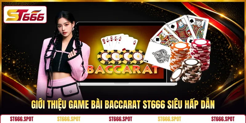 Giới thiệu game bài Baccarat ST666 siêu hấp dẫn