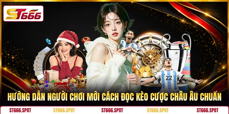 Hướng dẫn người chơi mới cách đọc kèo cược Châu Âu chuẩn