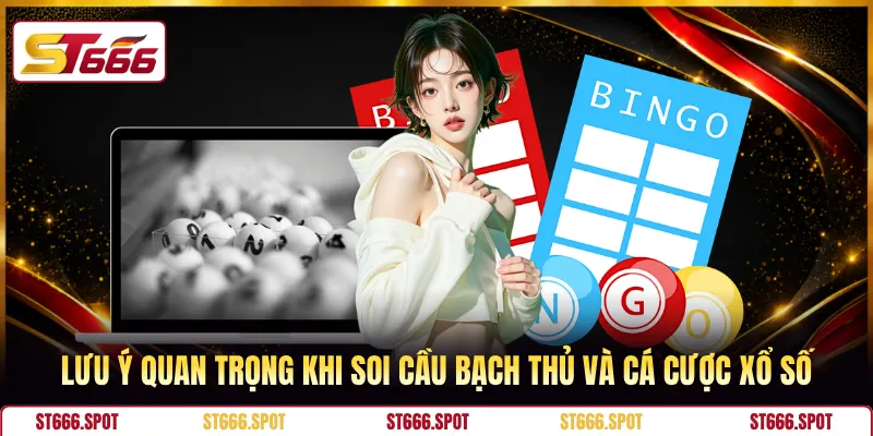 Lưu ý quan trọng khi soi cầu bạch thủ và cá cược xổ số