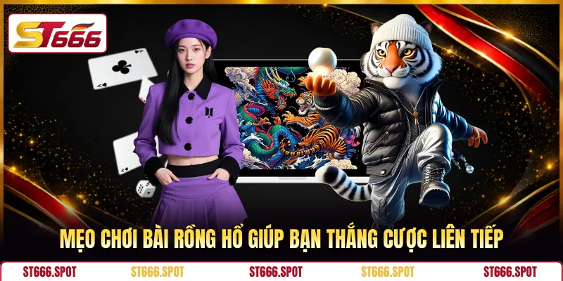 Mẹo chơi bài Rồng Hổ giúp bạn thắng cược liên tiếp