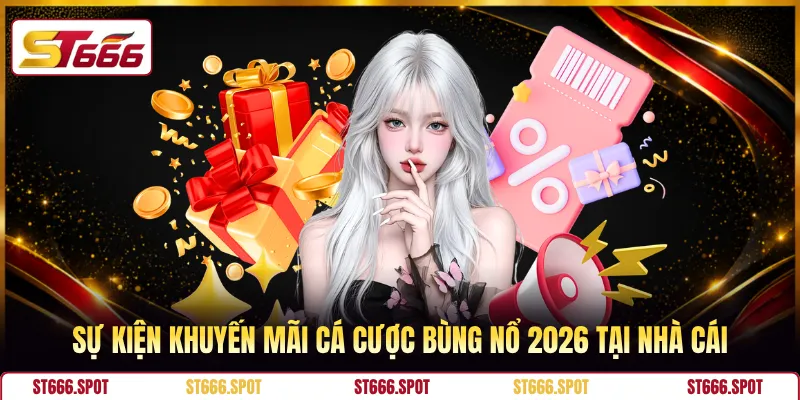 Sự kiện khuyến mãi cá cược bùng nổ 2026 tại nhà cái