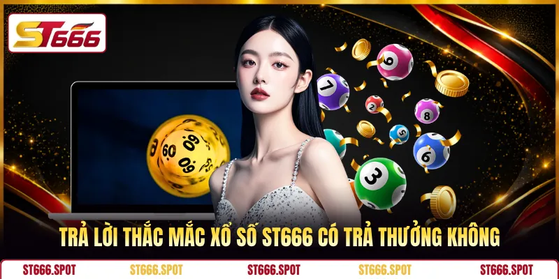 Trả lời thắc mắc xổ số ST666 có trả thưởng không