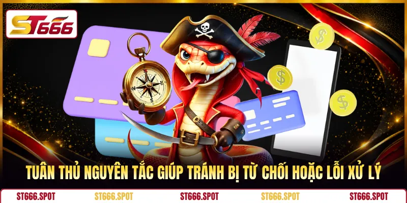 Tuân thủ nguyên tắc giúp tránh bị từ chối hoặc lỗi xử lý
