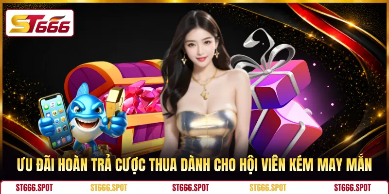 Ưu đãi hoàn trả cược thua dành cho hội viên kém may mắn
