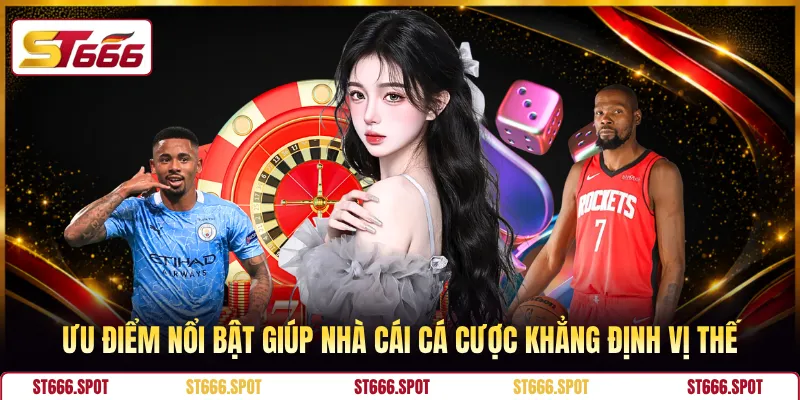 Ưu điểm nổi bật giúp nhà cái cá cược khẳng định vị thế